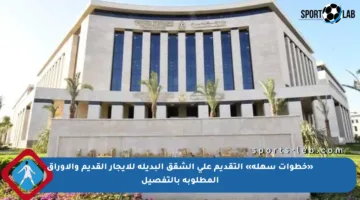 «خطوات سهلة» التقديم على الشقق البديلة للإيجار القديم والأوراق المطلوبة بالتفصيل